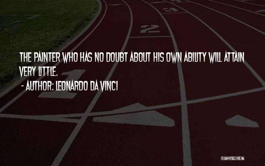 Leonardo Da Vinci Quotes: The Painter Who Has No Doubt About His Own Ability Will Attain Very Little.