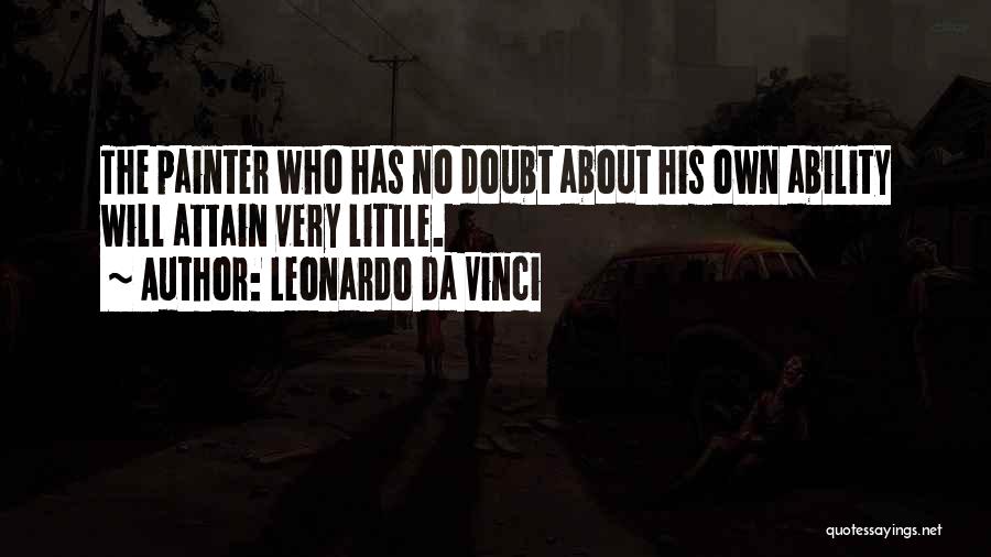 Leonardo Da Vinci Quotes: The Painter Who Has No Doubt About His Own Ability Will Attain Very Little.