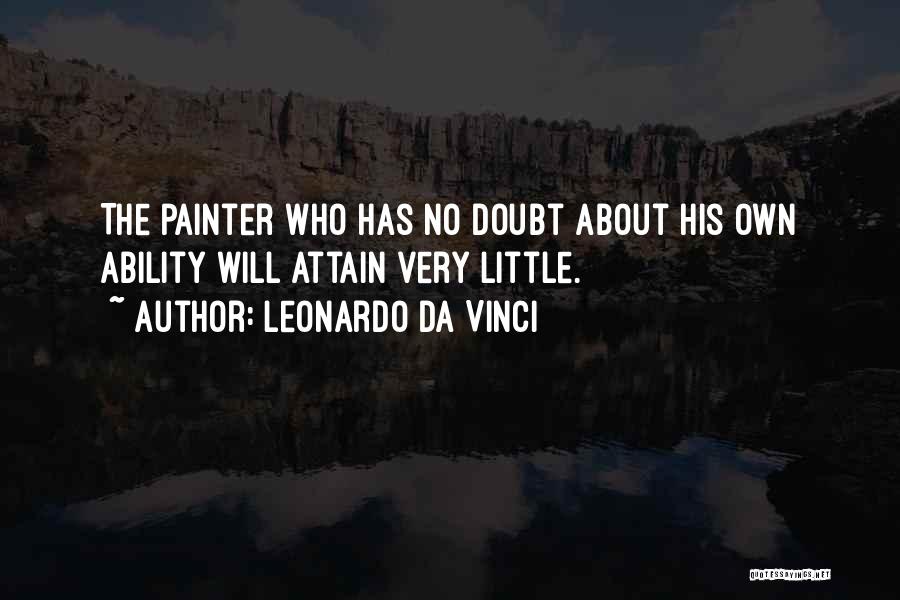 Leonardo Da Vinci Quotes: The Painter Who Has No Doubt About His Own Ability Will Attain Very Little.