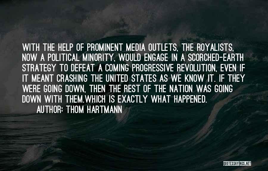 Thom Hartmann Quotes: With The Help Of Prominent Media Outlets, The Royalists, Now A Political Minority, Would Engage In A Scorched-earth Strategy To