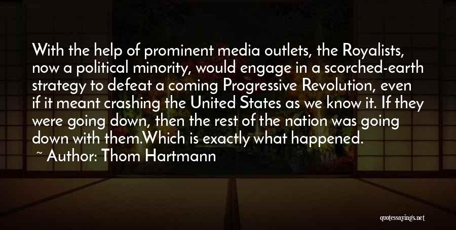 Thom Hartmann Quotes: With The Help Of Prominent Media Outlets, The Royalists, Now A Political Minority, Would Engage In A Scorched-earth Strategy To
