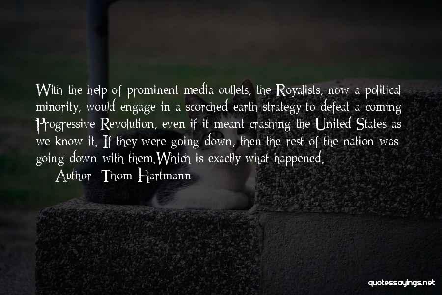 Thom Hartmann Quotes: With The Help Of Prominent Media Outlets, The Royalists, Now A Political Minority, Would Engage In A Scorched-earth Strategy To