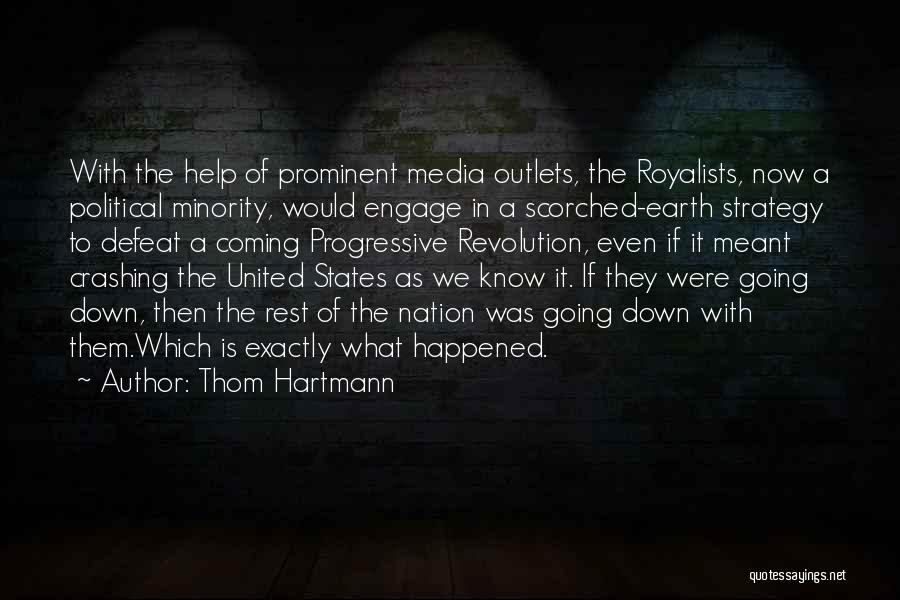 Thom Hartmann Quotes: With The Help Of Prominent Media Outlets, The Royalists, Now A Political Minority, Would Engage In A Scorched-earth Strategy To