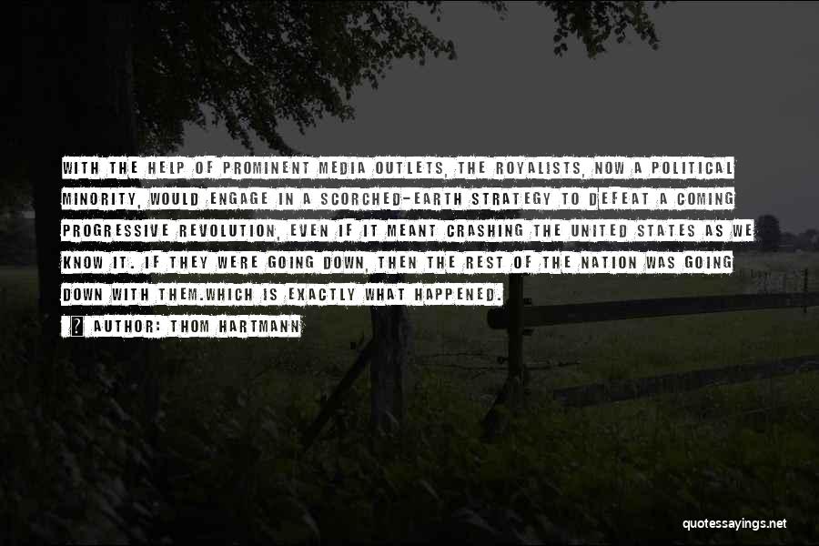 Thom Hartmann Quotes: With The Help Of Prominent Media Outlets, The Royalists, Now A Political Minority, Would Engage In A Scorched-earth Strategy To