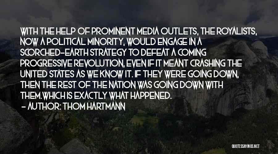 Thom Hartmann Quotes: With The Help Of Prominent Media Outlets, The Royalists, Now A Political Minority, Would Engage In A Scorched-earth Strategy To