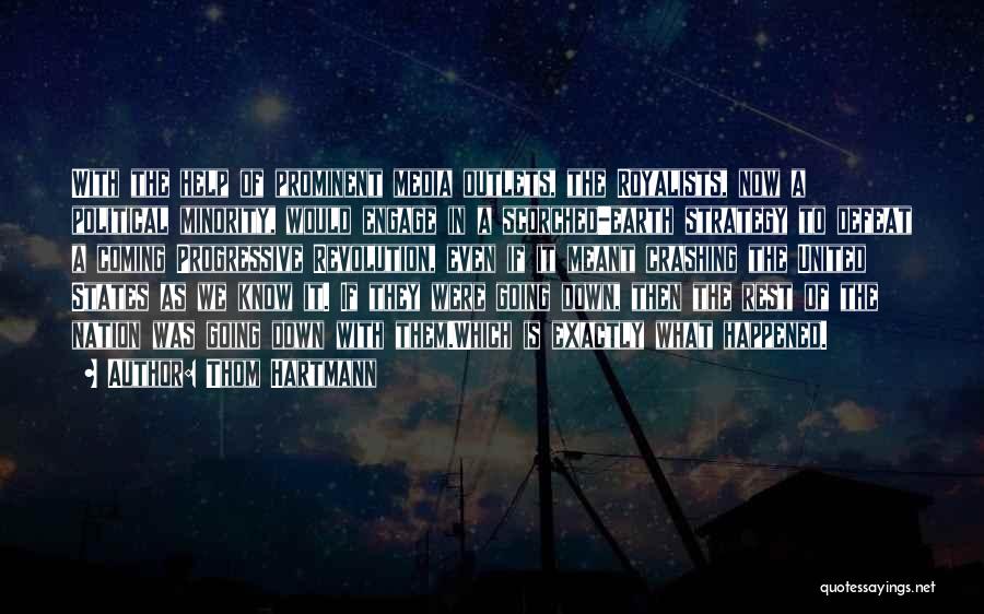Thom Hartmann Quotes: With The Help Of Prominent Media Outlets, The Royalists, Now A Political Minority, Would Engage In A Scorched-earth Strategy To