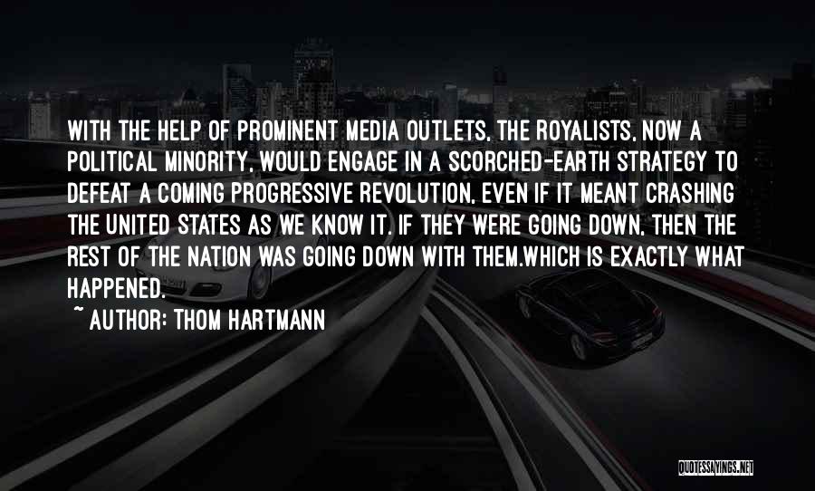 Thom Hartmann Quotes: With The Help Of Prominent Media Outlets, The Royalists, Now A Political Minority, Would Engage In A Scorched-earth Strategy To