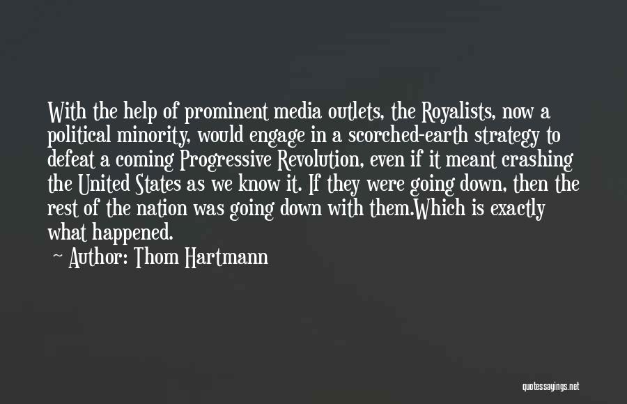 Thom Hartmann Quotes: With The Help Of Prominent Media Outlets, The Royalists, Now A Political Minority, Would Engage In A Scorched-earth Strategy To