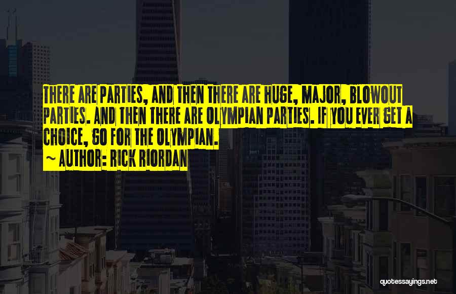 Rick Riordan Quotes: There Are Parties, And Then There Are Huge, Major, Blowout Parties. And Then There Are Olympian Parties. If You Ever