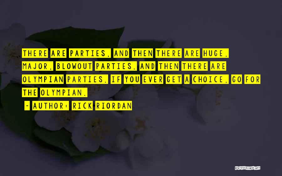 Rick Riordan Quotes: There Are Parties, And Then There Are Huge, Major, Blowout Parties. And Then There Are Olympian Parties. If You Ever