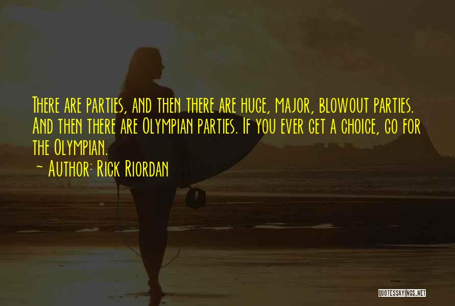 Rick Riordan Quotes: There Are Parties, And Then There Are Huge, Major, Blowout Parties. And Then There Are Olympian Parties. If You Ever