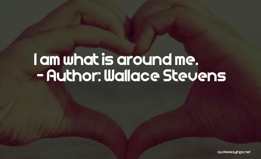 Wallace Stevens Quotes: I Am What Is Around Me.