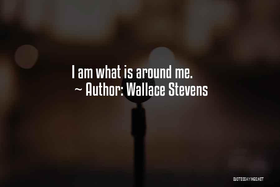 Wallace Stevens Quotes: I Am What Is Around Me.