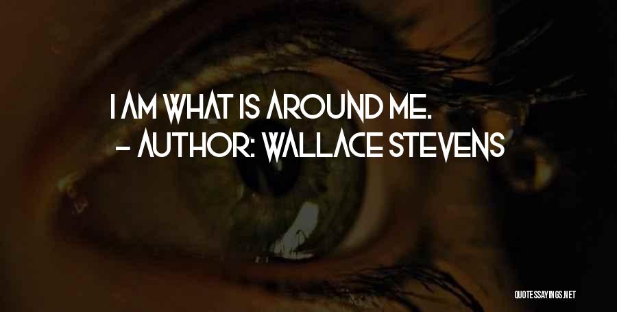 Wallace Stevens Quotes: I Am What Is Around Me.