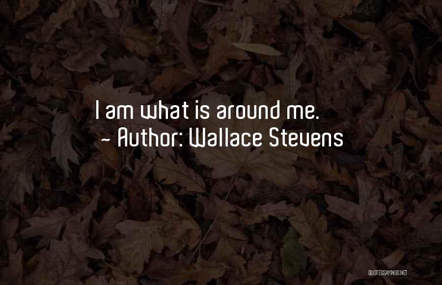 Wallace Stevens Quotes: I Am What Is Around Me.