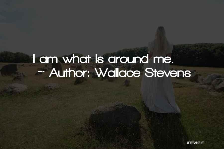Wallace Stevens Quotes: I Am What Is Around Me.