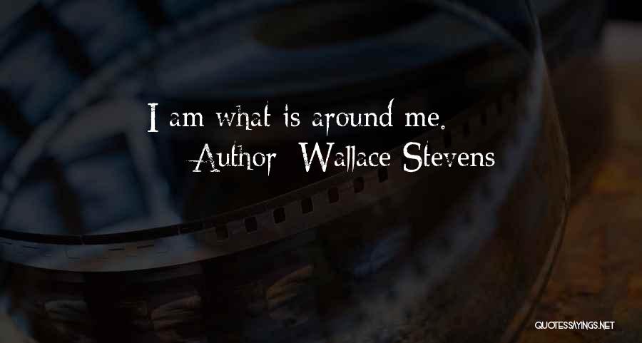 Wallace Stevens Quotes: I Am What Is Around Me.