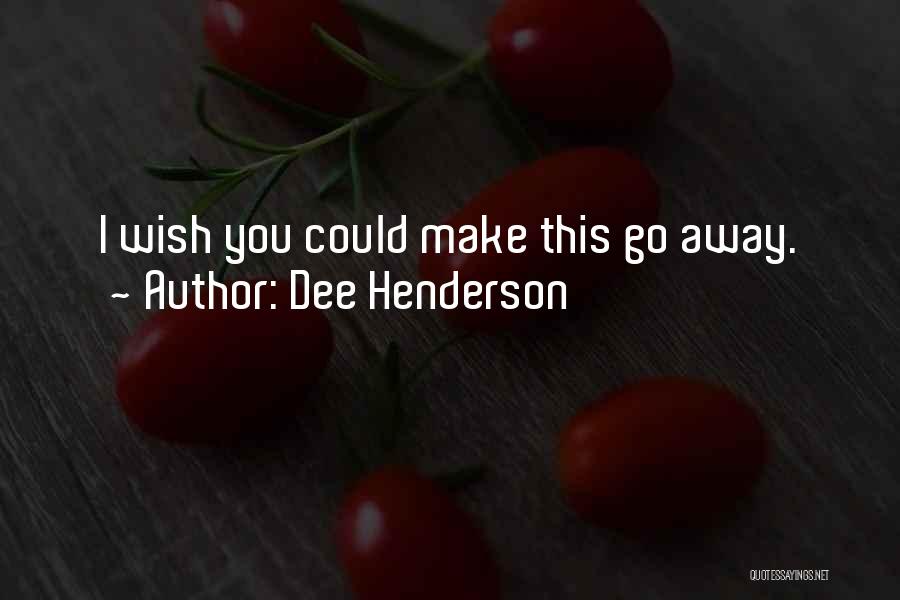 Dee Henderson Quotes: I Wish You Could Make This Go Away.