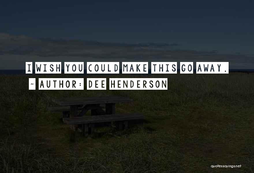 Dee Henderson Quotes: I Wish You Could Make This Go Away.