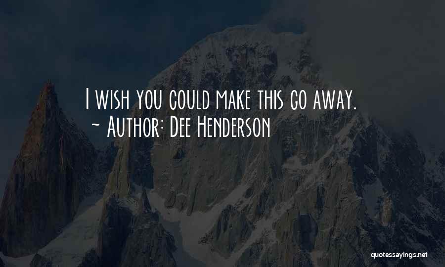 Dee Henderson Quotes: I Wish You Could Make This Go Away.