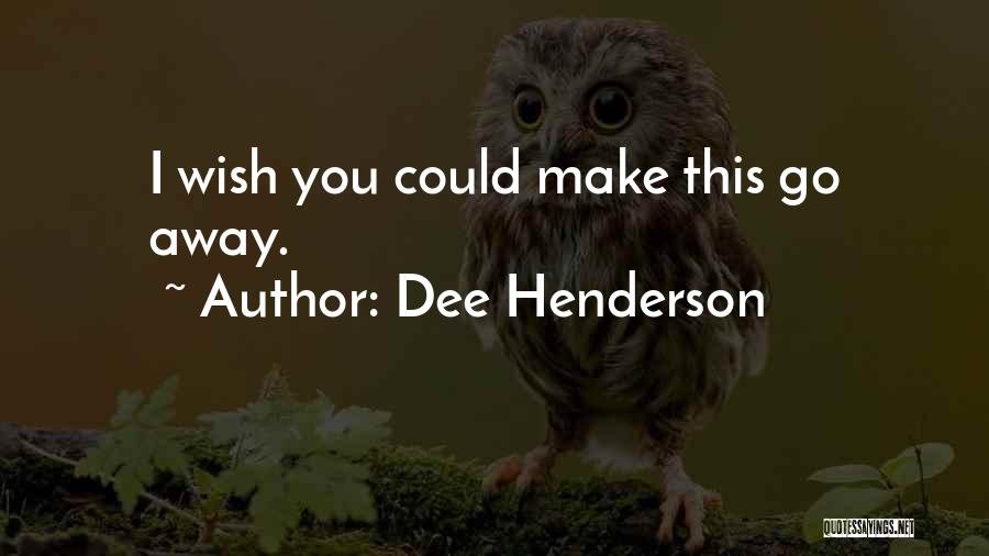 Dee Henderson Quotes: I Wish You Could Make This Go Away.