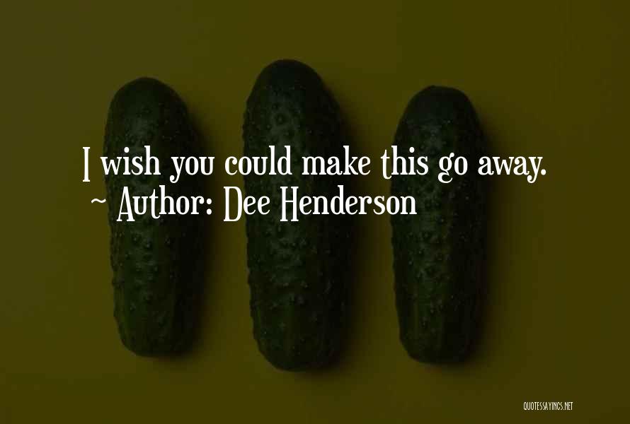 Dee Henderson Quotes: I Wish You Could Make This Go Away.
