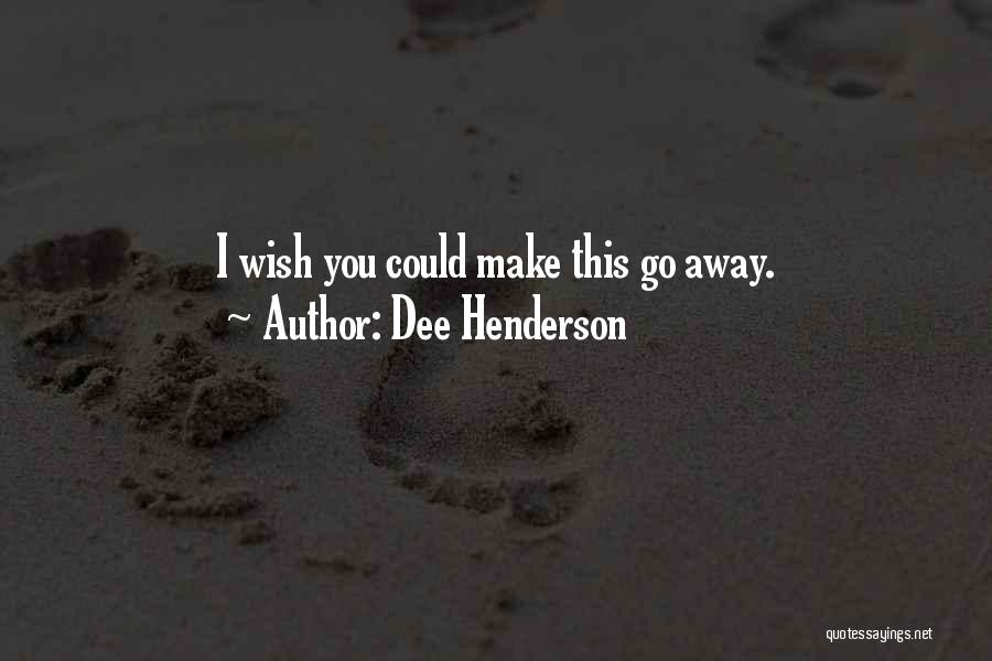 Dee Henderson Quotes: I Wish You Could Make This Go Away.