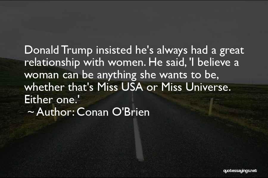 Conan O'Brien Quotes: Donald Trump Insisted He's Always Had A Great Relationship With Women. He Said, 'i Believe A Woman Can Be Anything