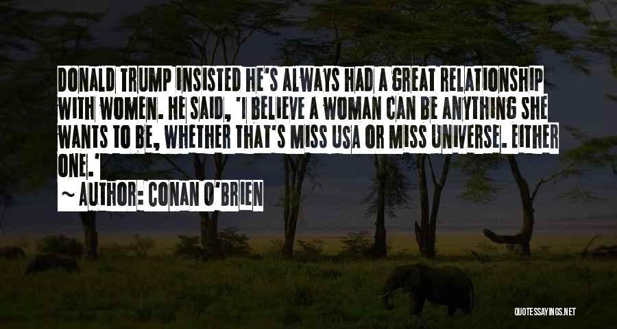 Conan O'Brien Quotes: Donald Trump Insisted He's Always Had A Great Relationship With Women. He Said, 'i Believe A Woman Can Be Anything