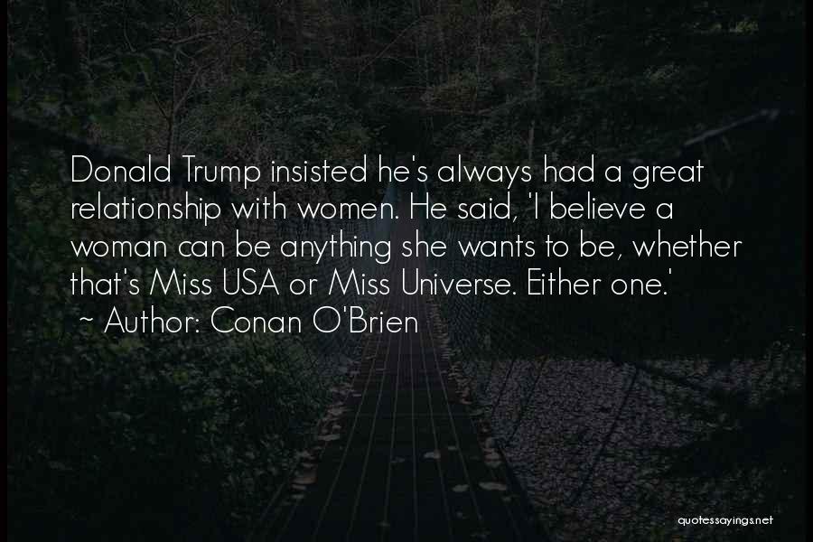 Conan O'Brien Quotes: Donald Trump Insisted He's Always Had A Great Relationship With Women. He Said, 'i Believe A Woman Can Be Anything