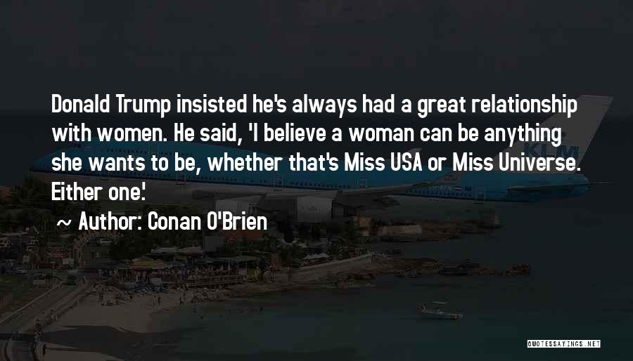 Conan O'Brien Quotes: Donald Trump Insisted He's Always Had A Great Relationship With Women. He Said, 'i Believe A Woman Can Be Anything