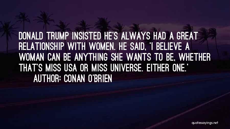 Conan O'Brien Quotes: Donald Trump Insisted He's Always Had A Great Relationship With Women. He Said, 'i Believe A Woman Can Be Anything