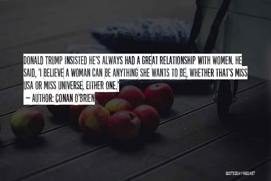 Conan O'Brien Quotes: Donald Trump Insisted He's Always Had A Great Relationship With Women. He Said, 'i Believe A Woman Can Be Anything