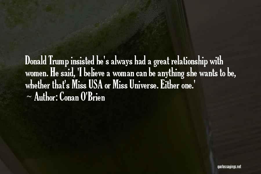 Conan O'Brien Quotes: Donald Trump Insisted He's Always Had A Great Relationship With Women. He Said, 'i Believe A Woman Can Be Anything