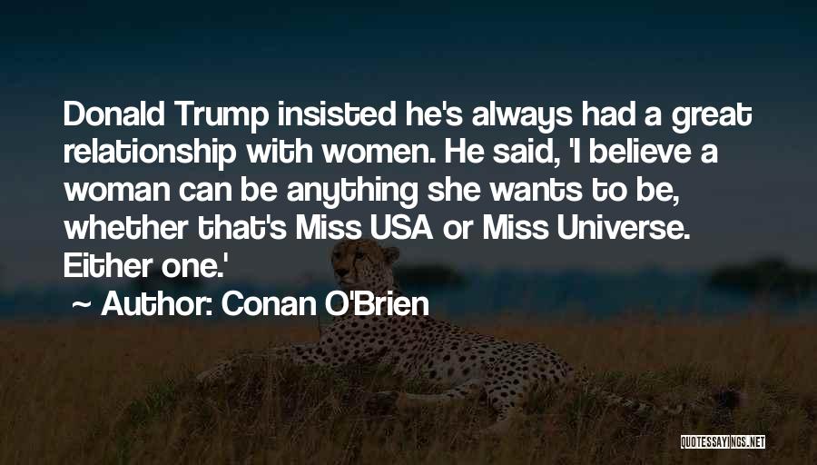 Conan O'Brien Quotes: Donald Trump Insisted He's Always Had A Great Relationship With Women. He Said, 'i Believe A Woman Can Be Anything