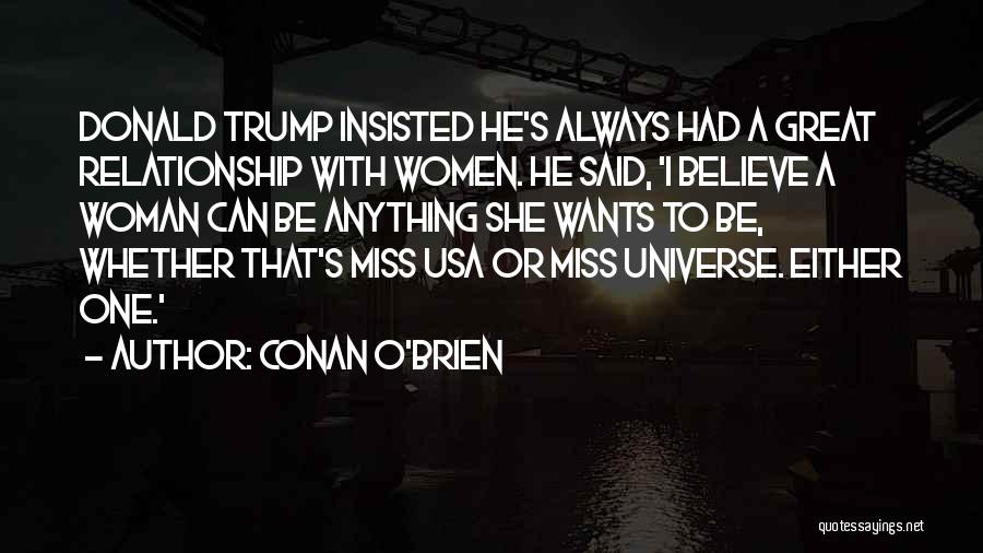 Conan O'Brien Quotes: Donald Trump Insisted He's Always Had A Great Relationship With Women. He Said, 'i Believe A Woman Can Be Anything