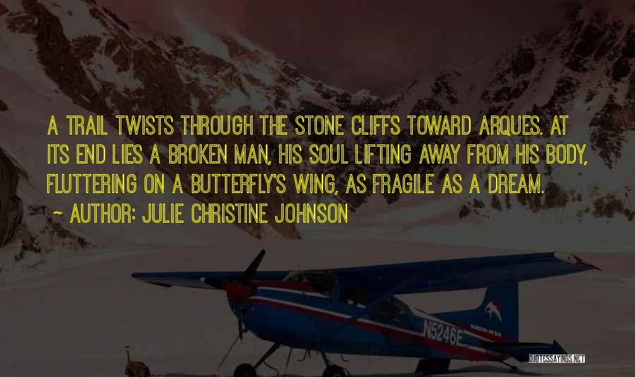 Julie Christine Johnson Quotes: A Trail Twists Through The Stone Cliffs Toward Arques. At Its End Lies A Broken Man, His Soul Lifting Away