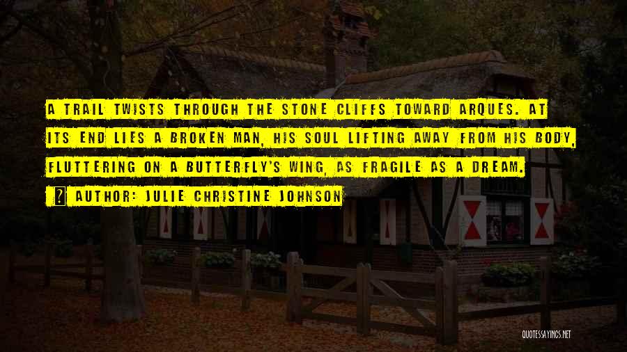 Julie Christine Johnson Quotes: A Trail Twists Through The Stone Cliffs Toward Arques. At Its End Lies A Broken Man, His Soul Lifting Away