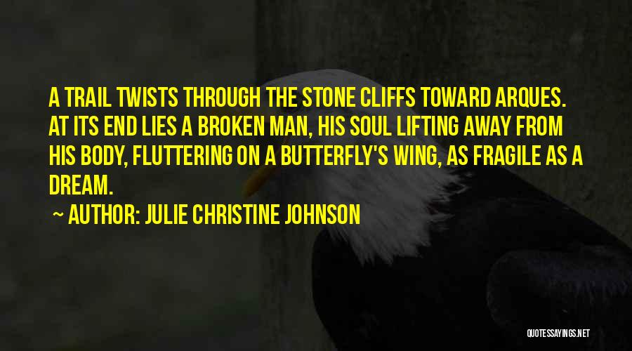 Julie Christine Johnson Quotes: A Trail Twists Through The Stone Cliffs Toward Arques. At Its End Lies A Broken Man, His Soul Lifting Away