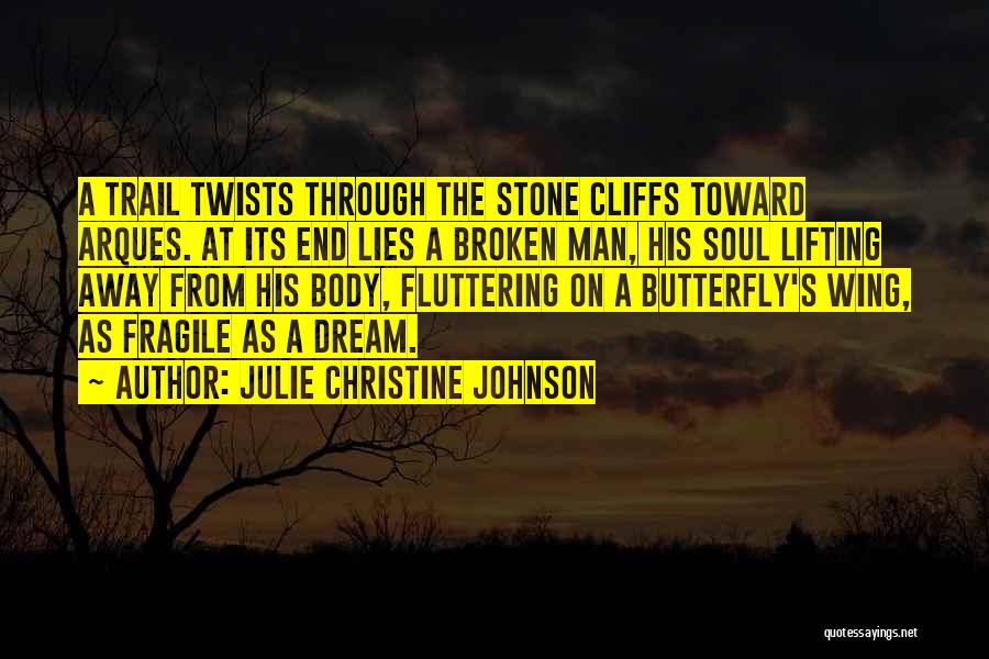 Julie Christine Johnson Quotes: A Trail Twists Through The Stone Cliffs Toward Arques. At Its End Lies A Broken Man, His Soul Lifting Away