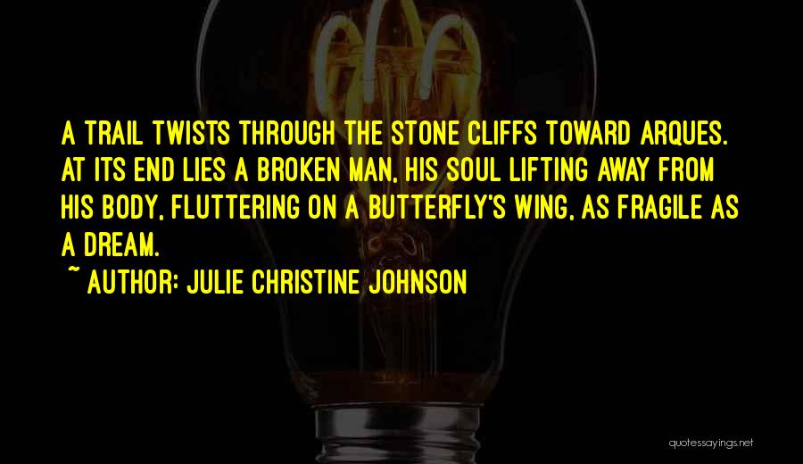 Julie Christine Johnson Quotes: A Trail Twists Through The Stone Cliffs Toward Arques. At Its End Lies A Broken Man, His Soul Lifting Away