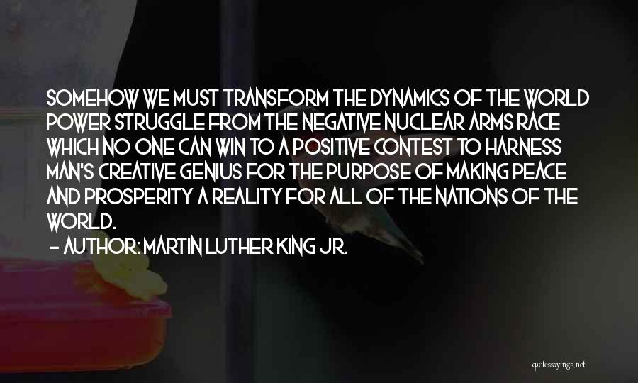 Martin Luther King Jr. Quotes: Somehow We Must Transform The Dynamics Of The World Power Struggle From The Negative Nuclear Arms Race Which No One