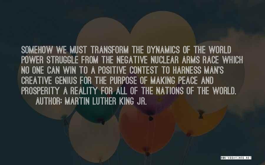 Martin Luther King Jr. Quotes: Somehow We Must Transform The Dynamics Of The World Power Struggle From The Negative Nuclear Arms Race Which No One