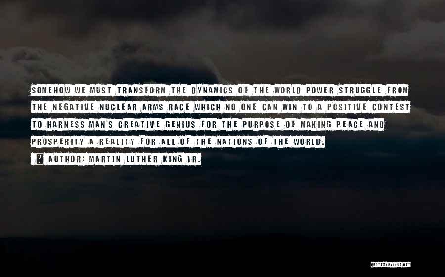 Martin Luther King Jr. Quotes: Somehow We Must Transform The Dynamics Of The World Power Struggle From The Negative Nuclear Arms Race Which No One