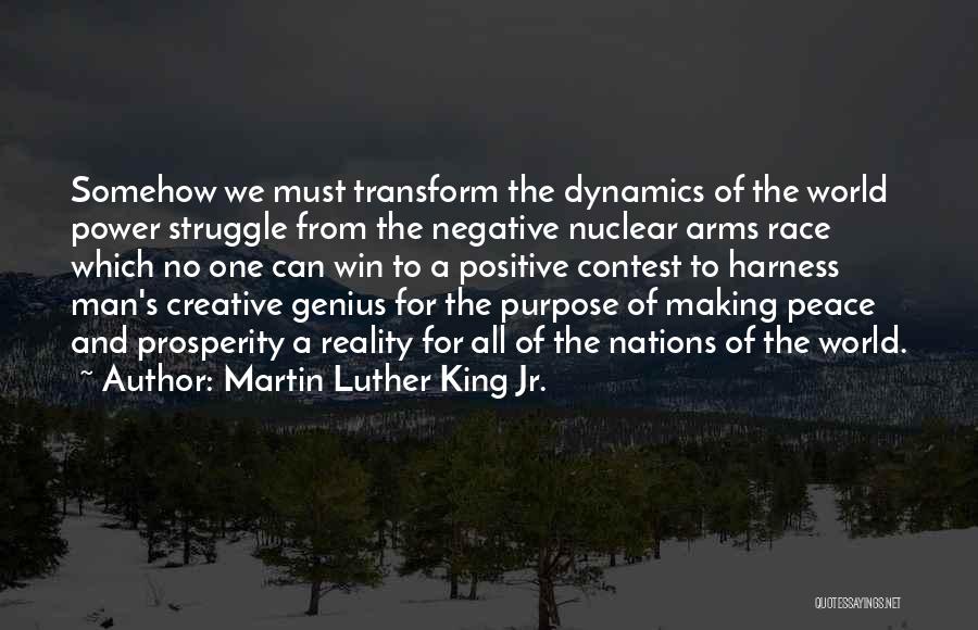 Martin Luther King Jr. Quotes: Somehow We Must Transform The Dynamics Of The World Power Struggle From The Negative Nuclear Arms Race Which No One