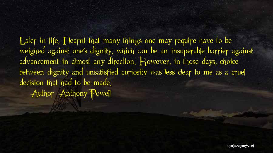 Anthony Powell Quotes: Later In Life, I Learnt That Many Things One May Require Have To Be Weighed Against One's Dignity, Which Can