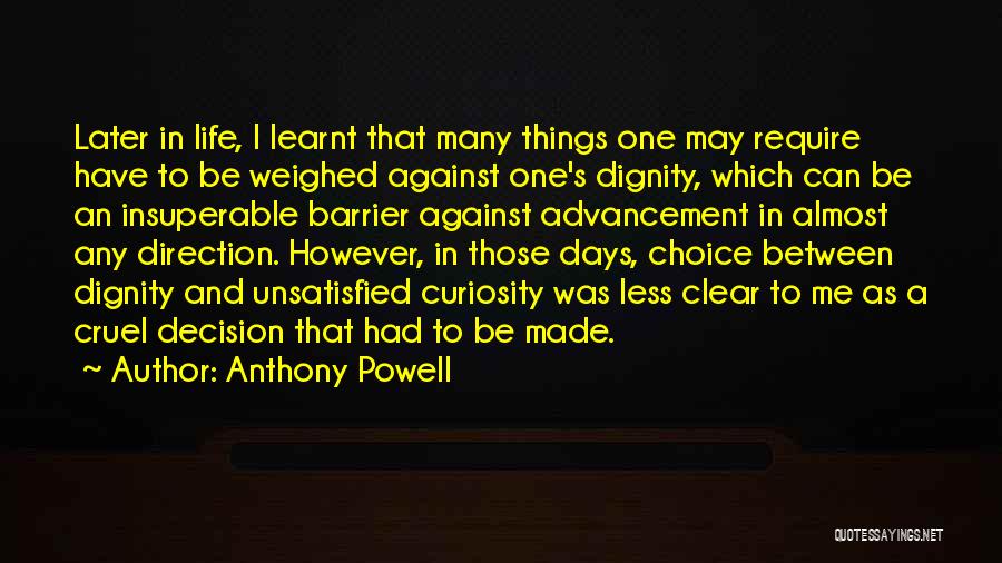 Anthony Powell Quotes: Later In Life, I Learnt That Many Things One May Require Have To Be Weighed Against One's Dignity, Which Can