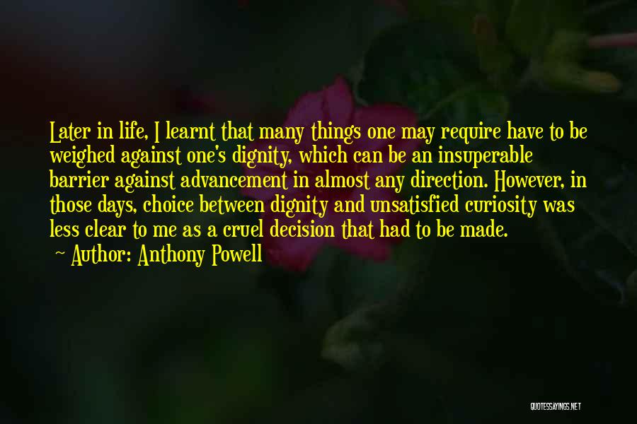 Anthony Powell Quotes: Later In Life, I Learnt That Many Things One May Require Have To Be Weighed Against One's Dignity, Which Can