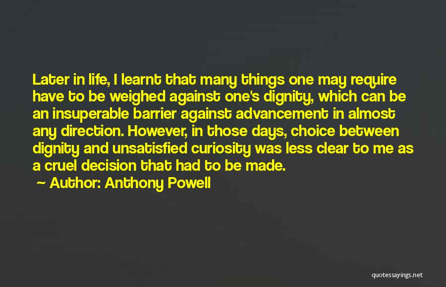 Anthony Powell Quotes: Later In Life, I Learnt That Many Things One May Require Have To Be Weighed Against One's Dignity, Which Can
