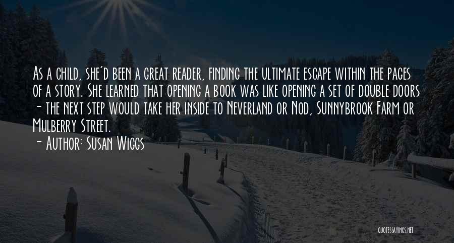 Susan Wiggs Quotes: As A Child, She'd Been A Great Reader, Finding The Ultimate Escape Within The Pages Of A Story. She Learned